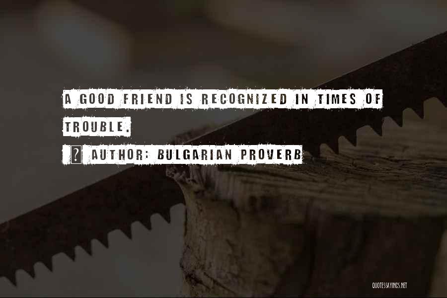 Friendship In Times Of Trouble Quotes By Bulgarian Proverb