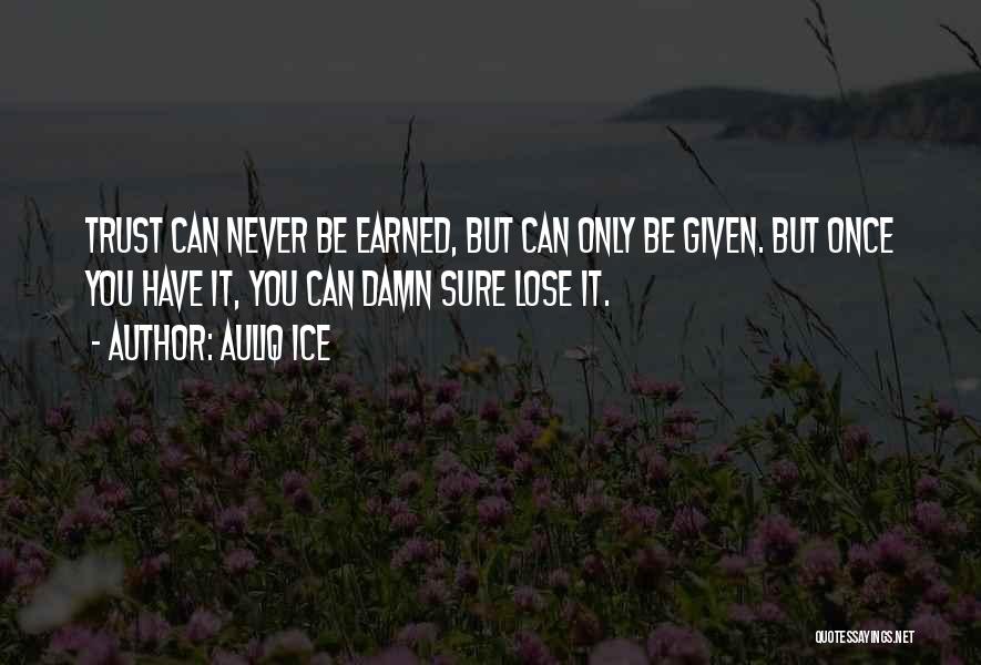 Friendship Is Earned Quotes By Auliq Ice