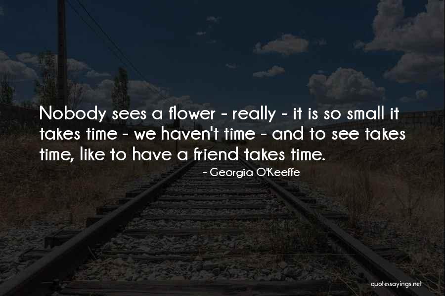 Friendship Is Like A Flower Quotes By Georgia O'Keeffe