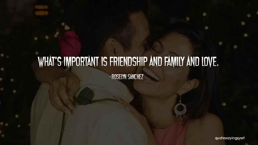 Friendship Is More Important Than Family Quotes By Roselyn Sanchez