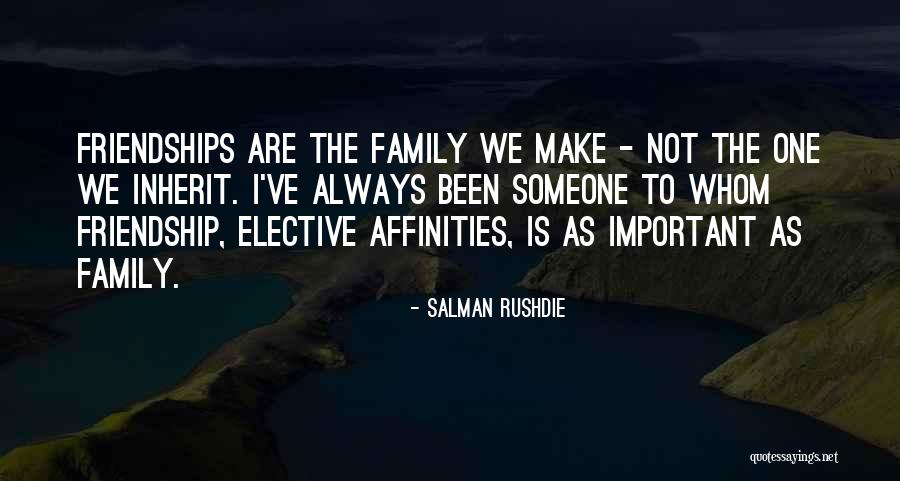 Friendship Is More Important Than Family Quotes By Salman Rushdie