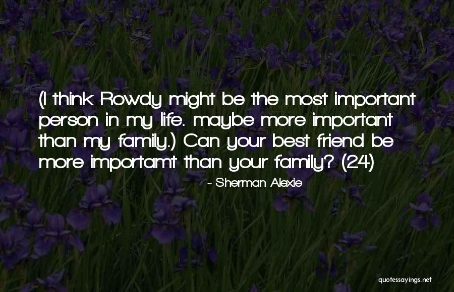 Friendship Is More Important Than Family Quotes By Sherman Alexie