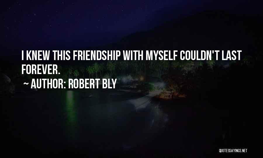 Friendship Last Forever Quotes By Robert Bly