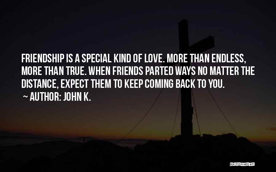 Friendship Love And Distance Quotes By John K.