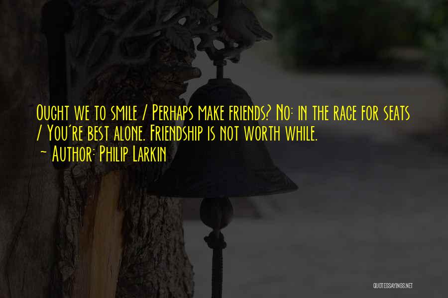 Friendship Make You Smile Quotes By Philip Larkin