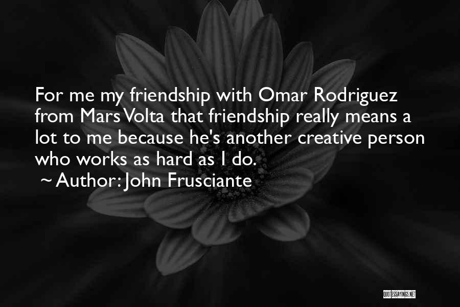 Friendship Means Quotes By John Frusciante