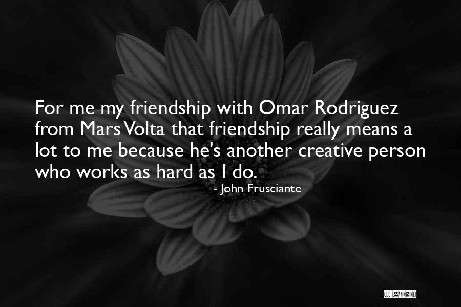 Friendship Means Quotes By John Frusciante