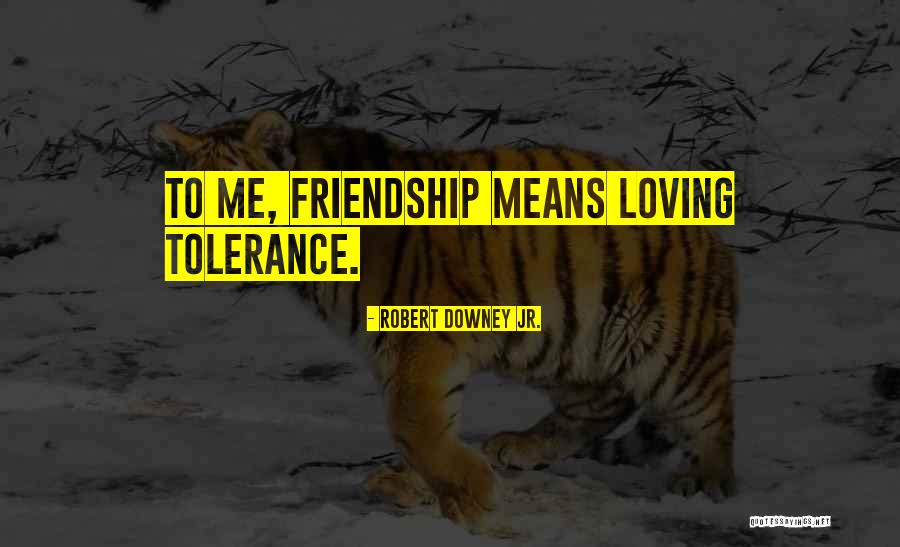 Friendship Means Quotes By Robert Downey Jr.