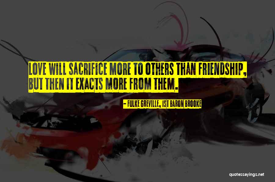Friendship More Than Love Quotes By Fulke Greville, 1st Baron Brooke Friendship More Than Love Quotes By Fulke Greville, 1st Baron Brooke