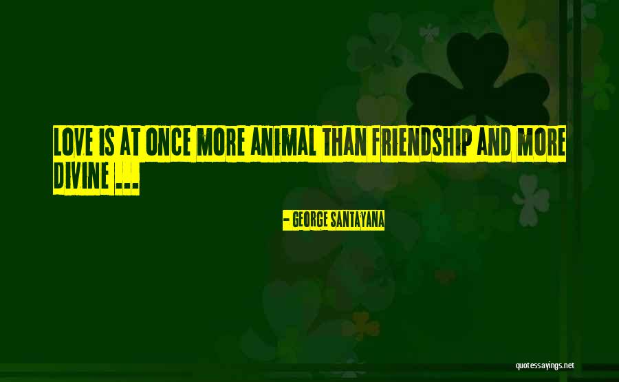 Friendship More Than Love Quotes By George Santayana