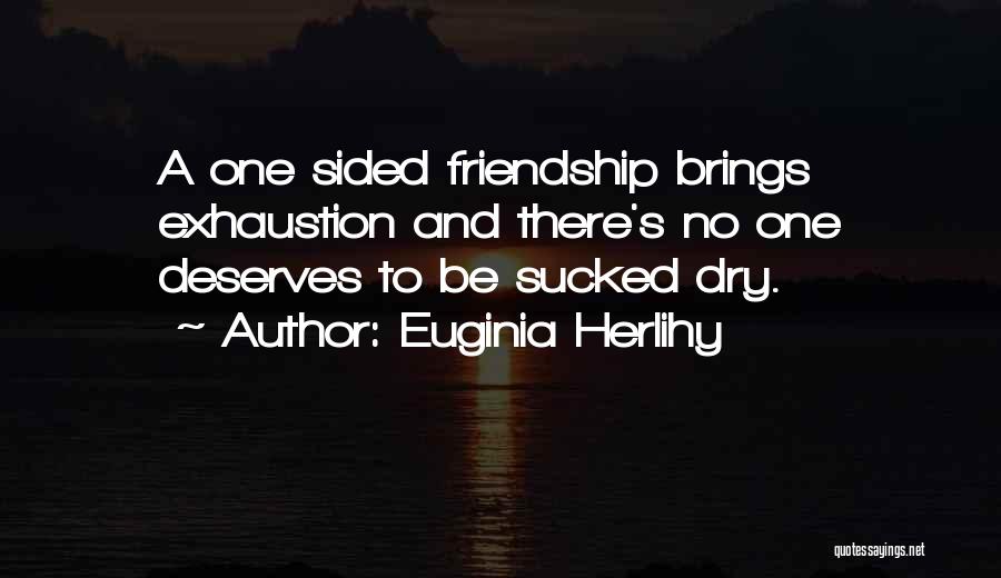 Friendship One Sided Quotes By Euginia Herlihy