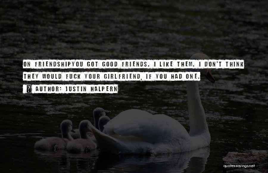 Friendship Over Girlfriend Quotes By Justin Halpern