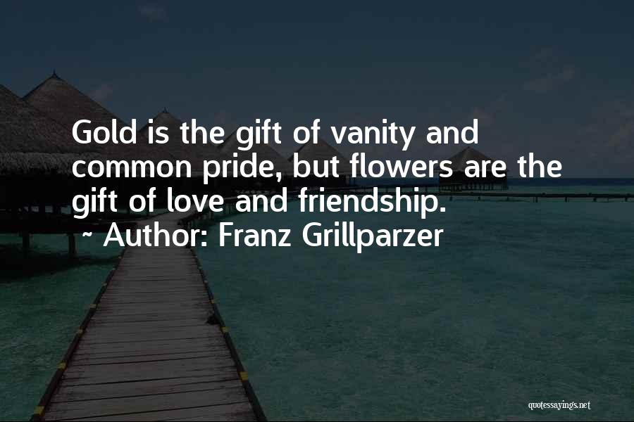 Friendship Over Pride Quotes By Franz Grillparzer