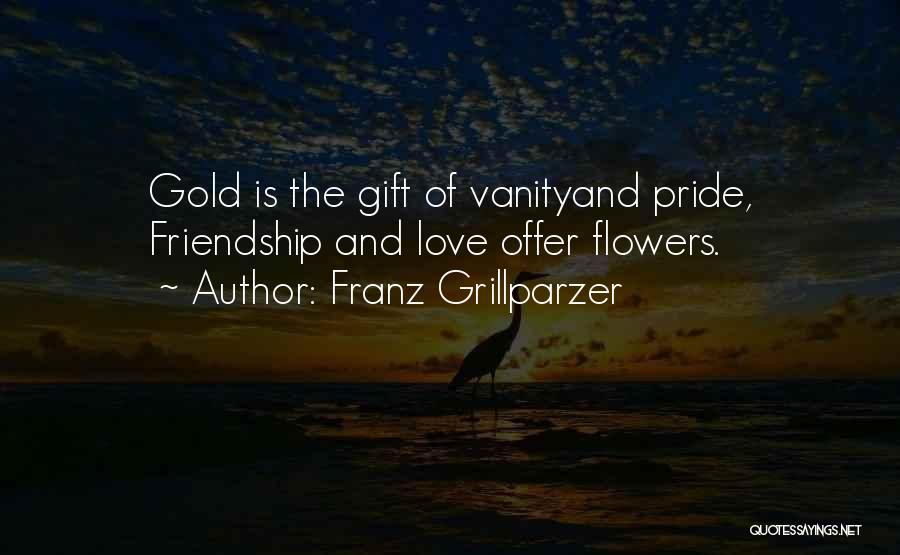 Friendship Over Pride Quotes By Franz Grillparzer