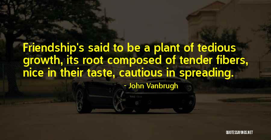 Friendship Roots Quotes By John Vanbrugh Friendship Roots Quotes By John Vanbrugh