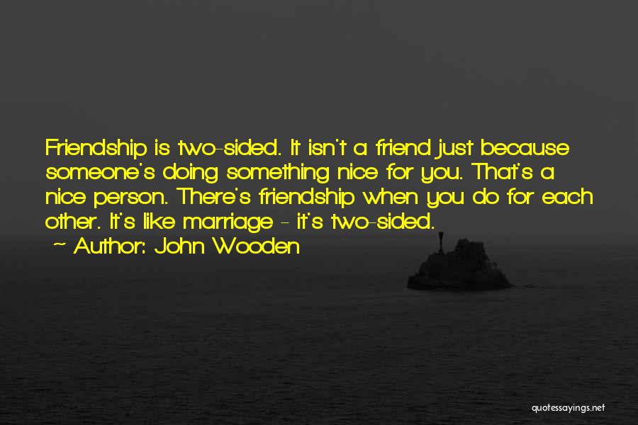 Friendship Should Not Be One Sided Quotes By John Wooden