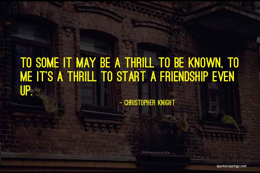 Friendship Start Quotes By Christopher Knight Friendship Start Quotes By Christopher Knight
