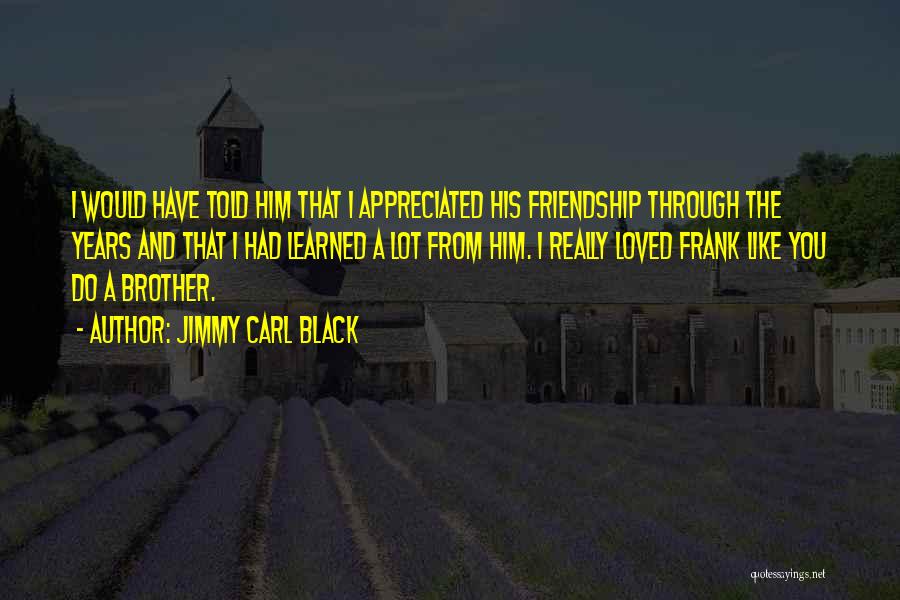 Friendship Through The Years Quotes By Jimmy Carl Black