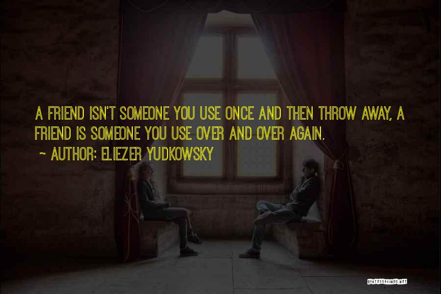 Friendship Use And Throw Quotes By Eliezer Yudkowsky