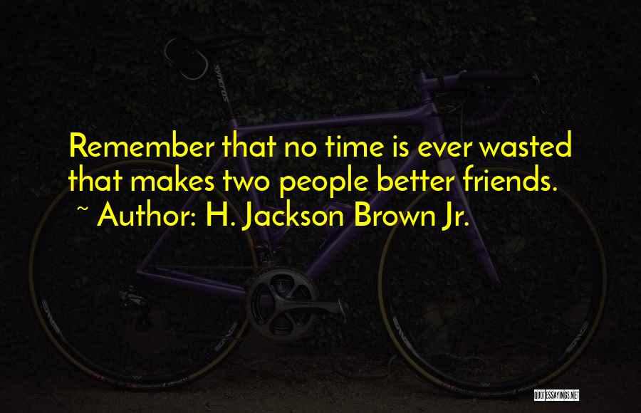Friendship Wasted Quotes By H. Jackson Brown Jr.