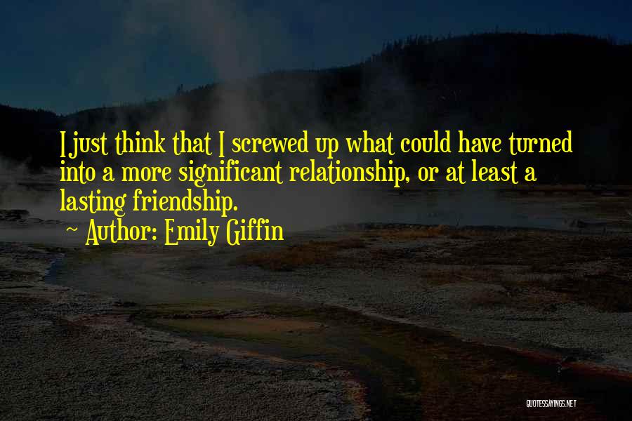 Friendship Which Is Gone Quotes By Emily Giffin