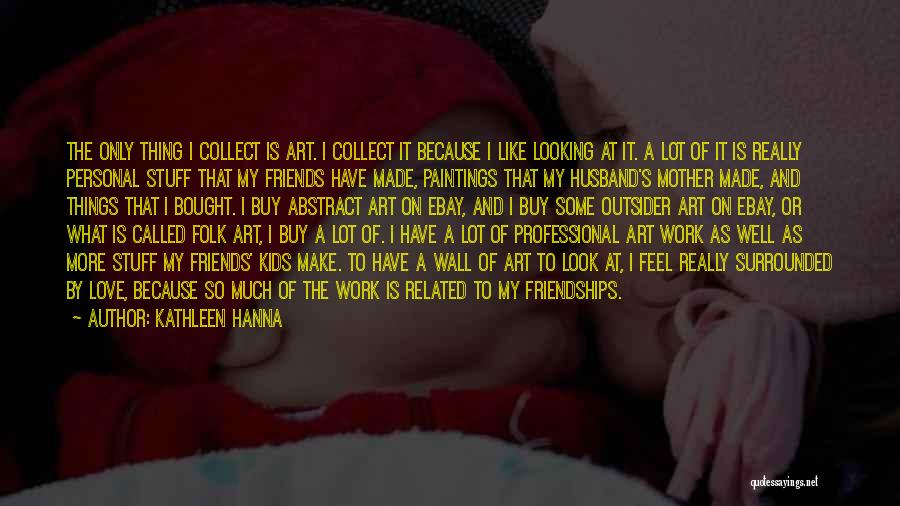 Friendships And Love Quotes By Kathleen Hanna