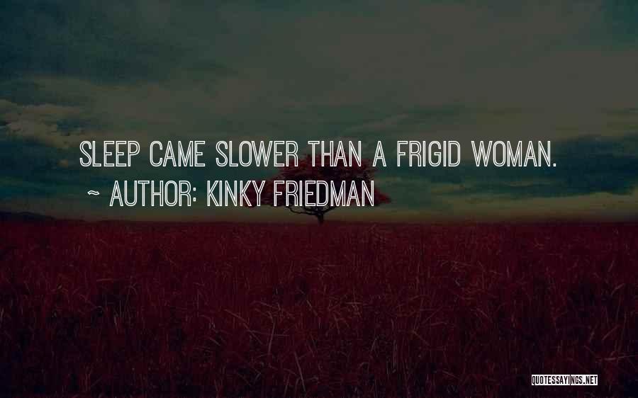 Frigid Quotes By Kinky Friedman