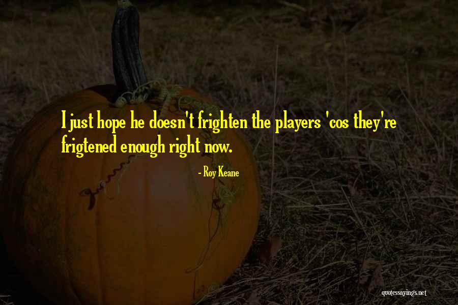Frigtened Quotes By Roy Keane Frigtened Quotes By Roy Keane