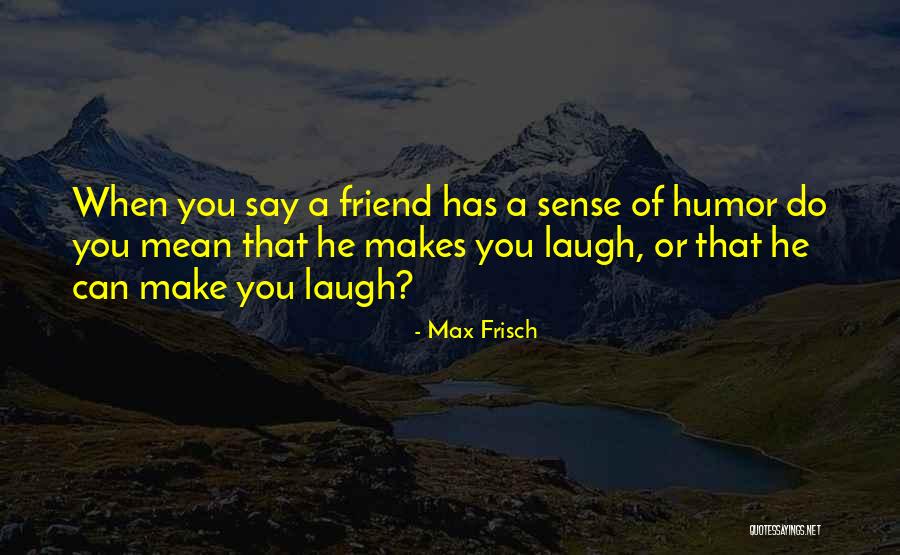 Frisch Quotes By Max Frisch Frisch Quotes By Max Frisch