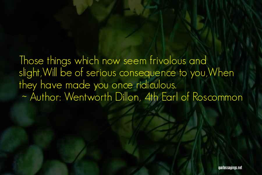 Frivolous Things Quotes By Wentworth Dillon, 4th Earl Of Roscommon
