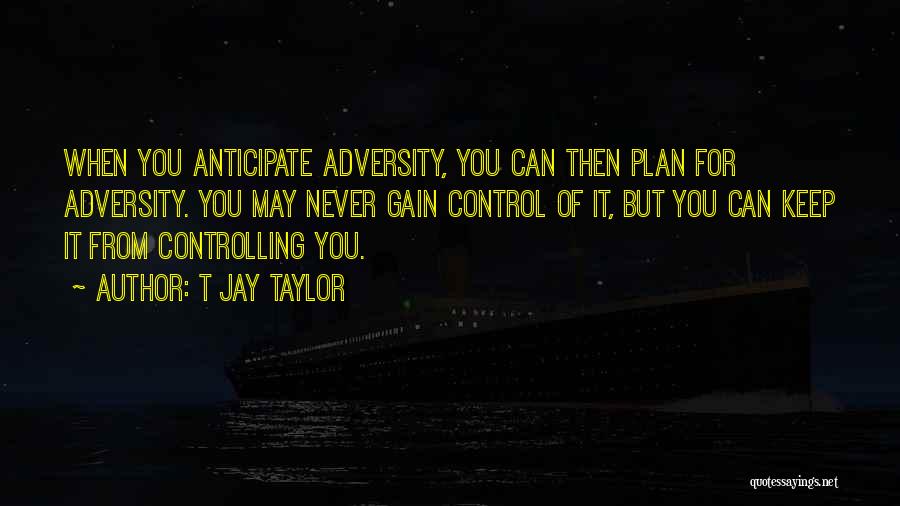 From Adversity Quotes By T Jay Taylor