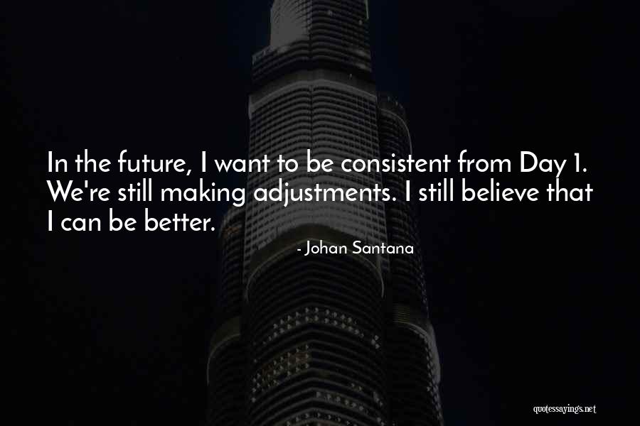 From Day 1 Quotes By Johan Santana