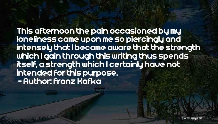 From Pain Comes Strength Quotes By Franz Kafka