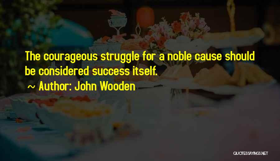 From Struggle Comes Success Quotes By John Wooden