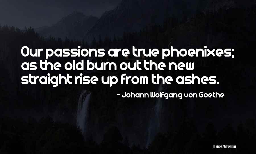 From The Ashes We Will Rise Quotes By Johann Wolfgang Von Goethe From The Ashes We Will Rise Quotes By Johann Wolfgang Von Goethe