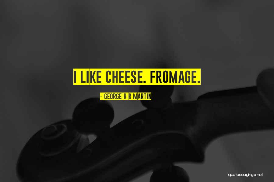 Fromage Cheese Quotes By George R R Martin