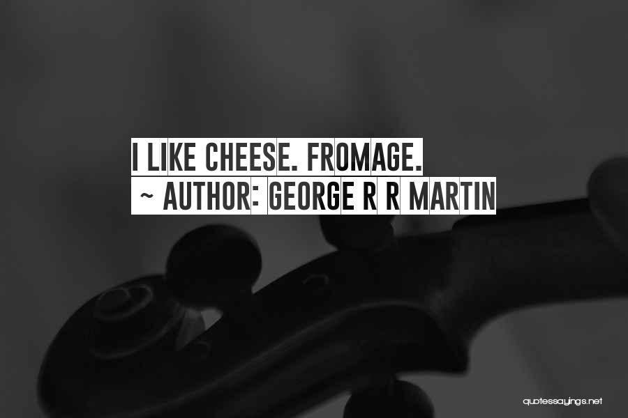 Fromage Quotes By George R R Martin