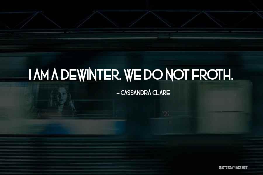 Froth Quotes By Cassandra Clare Froth Quotes By Cassandra Clare