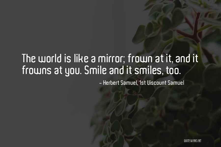 Frown And Smile Quotes By Herbert Samuel, 1st Viscount Samuel Frown And Smile Quotes By Herbert Samuel, 1st Viscount Samuel