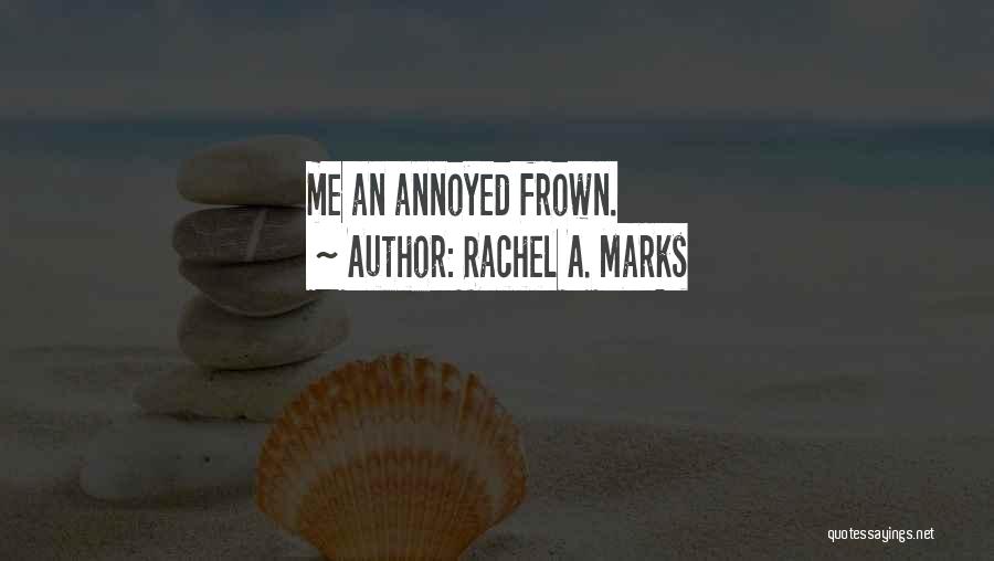 Frown Quotes By Rachel A. Marks
