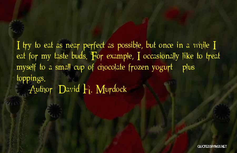 Frozen Yogurt Quotes By David H. Murdock