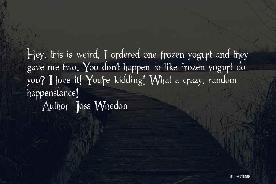 Frozen Yogurt Quotes By Joss Whedon