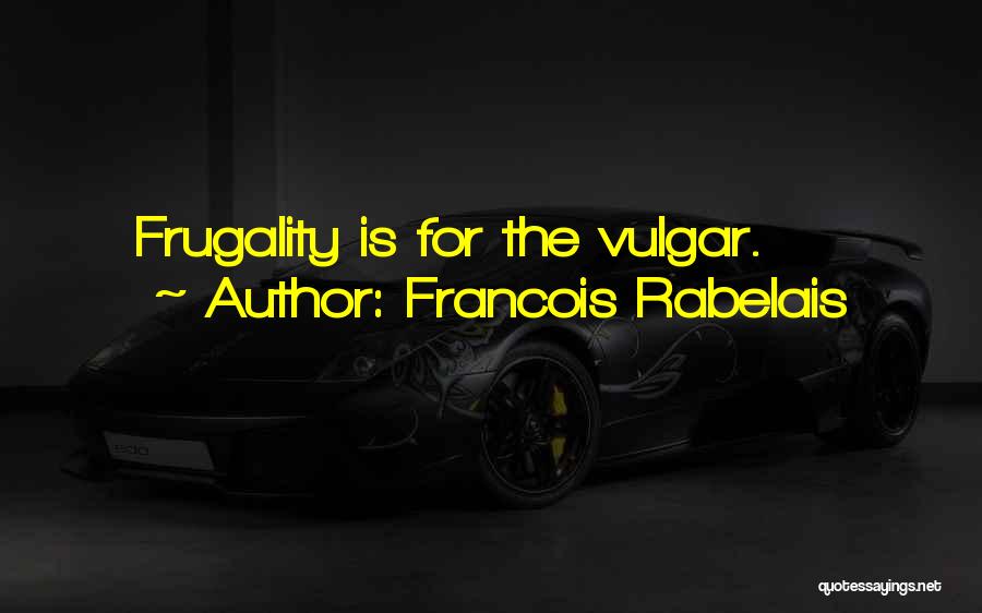 Frugality Quotes By Francois Rabelais