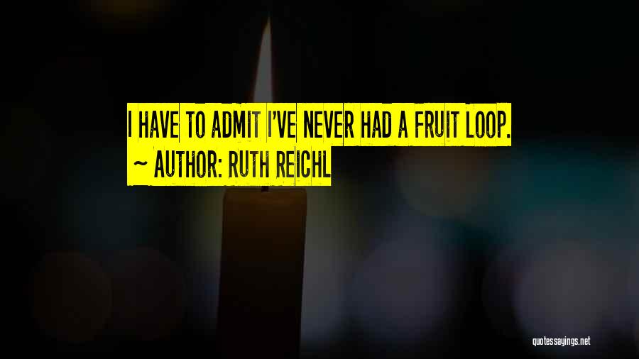 Fruit Loop Quotes By Ruth Reichl