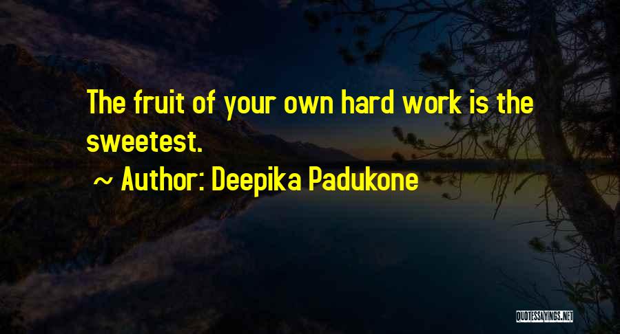 Fruit Of Hard Work Quotes By Deepika Padukone