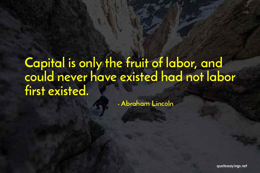 Fruit Of Your Labor Quotes By Abraham Lincoln Fruit Of Your Labor Quotes By Abraham Lincoln