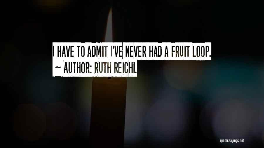 Fruit To My Loop Quotes By Ruth Reichl