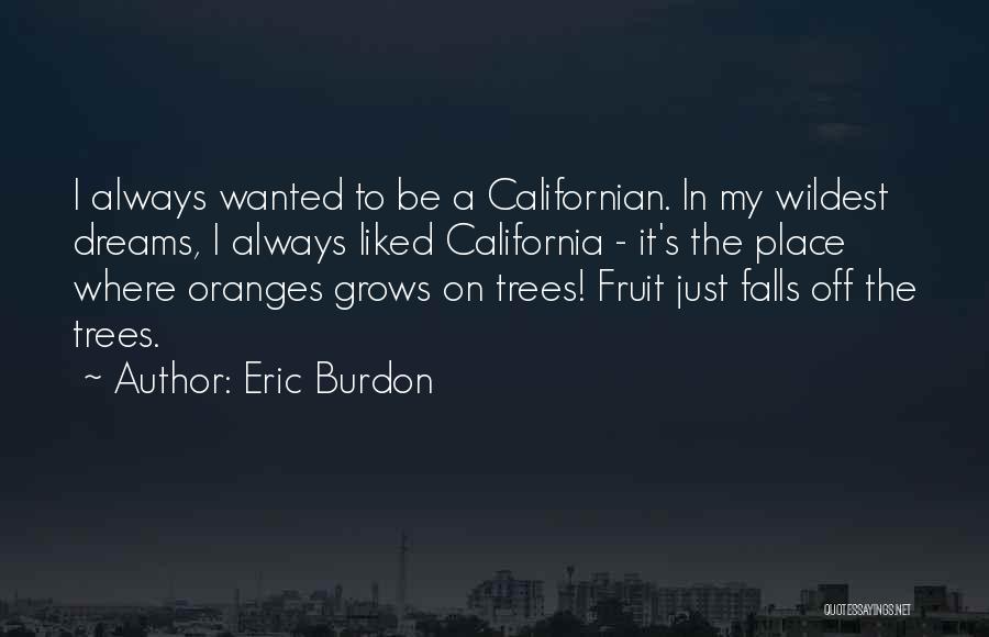 Fruit Trees Quotes By Eric Burdon