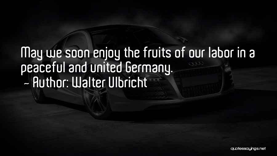 Fruits Of My Labor Quotes By Walter Ulbricht