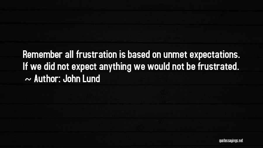 Frustrated Expectations Quotes By John Lund